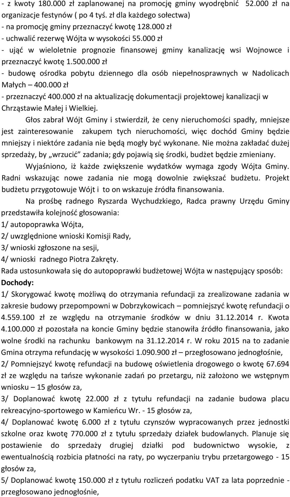 000 zł - budowę ośrodka pobytu dziennego dla osób niepełnosprawnych w Nadolicach Małych 400.000 zł - przeznaczyć 400.