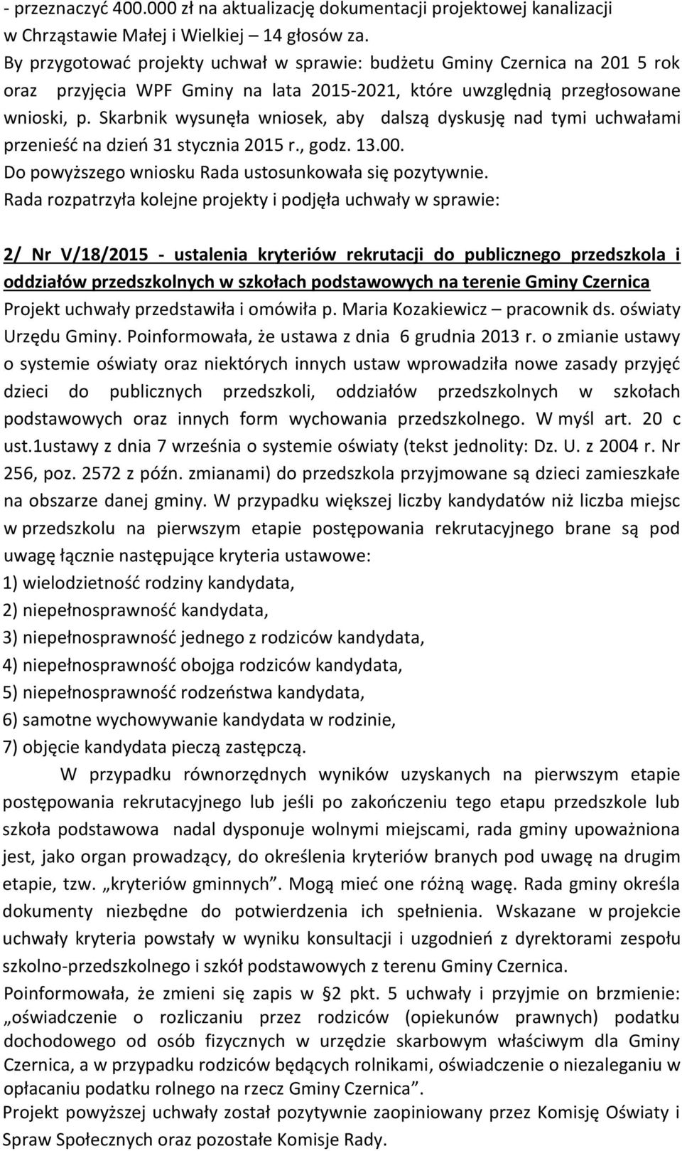 Skarbnik wysunęła wniosek, aby dalszą dyskusję nad tymi uchwałami przenieść na dzień 31 stycznia 2015 r., godz. 13.00. Do powyższego wniosku Rada ustosunkowała się pozytywnie.