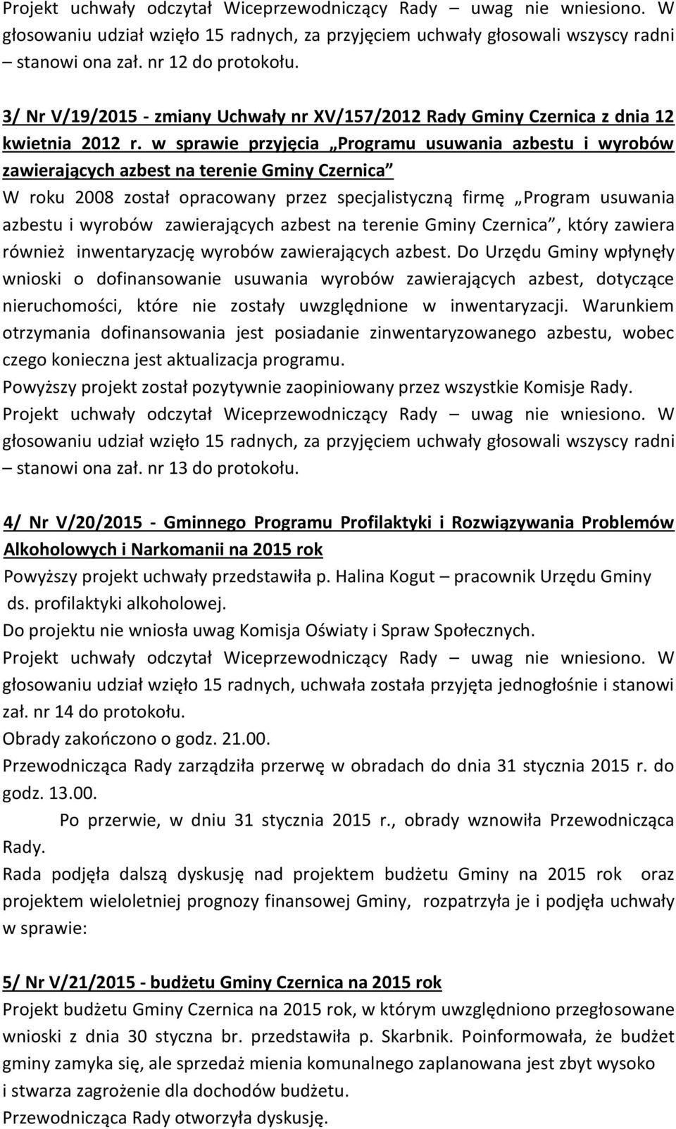 w sprawie przyjęcia Programu usuwania azbestu i wyrobów zawierających azbest na terenie Gminy Czernica W roku 2008 został opracowany przez specjalistyczną firmę Program usuwania azbestu i wyrobów