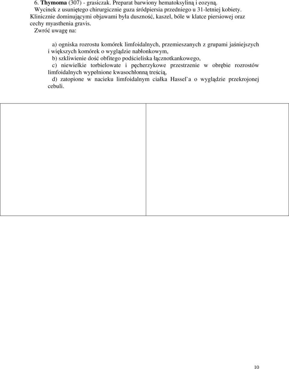 Zwróć uwagę na: a) ogniska rozrostu komórek limfoidalnych, przemieszanych z grupami jaśniejszych i większych komórek o wyglądzie nabłonkowym, b) szkliwienie dość