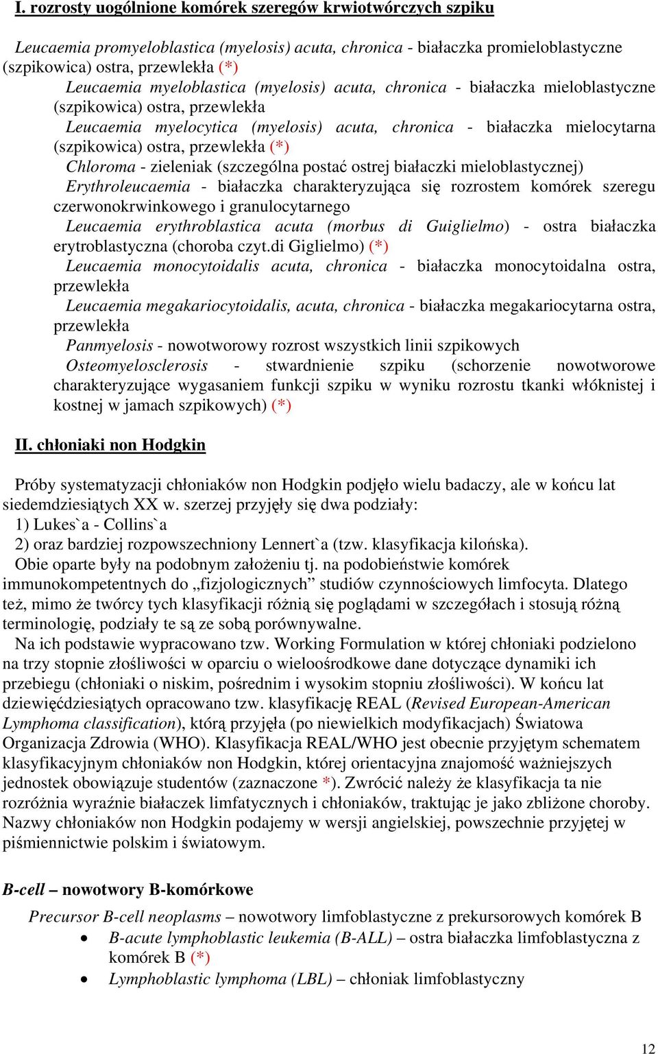 przewlekła (*) Chloroma - zieleniak (szczególna postać ostrej białaczki mieloblastycznej) Erythroleucaemia - białaczka charakteryzująca się rozrostem komórek szeregu czerwonokrwinkowego i