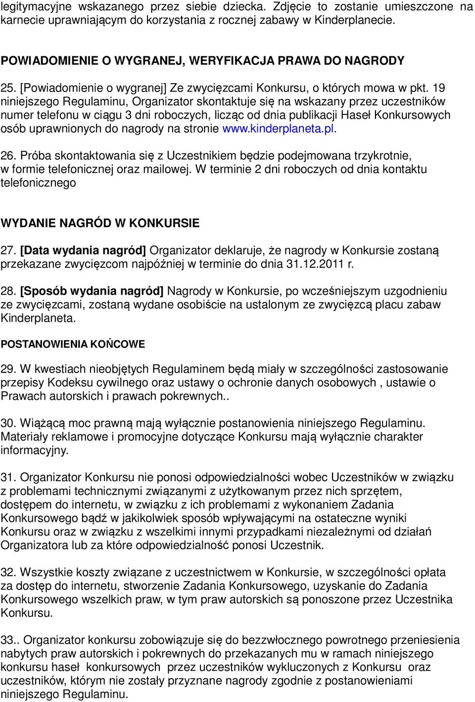 19 niniejszego Regulaminu, Organizator skontaktuje się na wskazany przez uczestników numer telefonu w ciągu 3 dni roboczych, licząc od dnia publikacji Haseł Konkursowych osób uprawnionych do nagrody