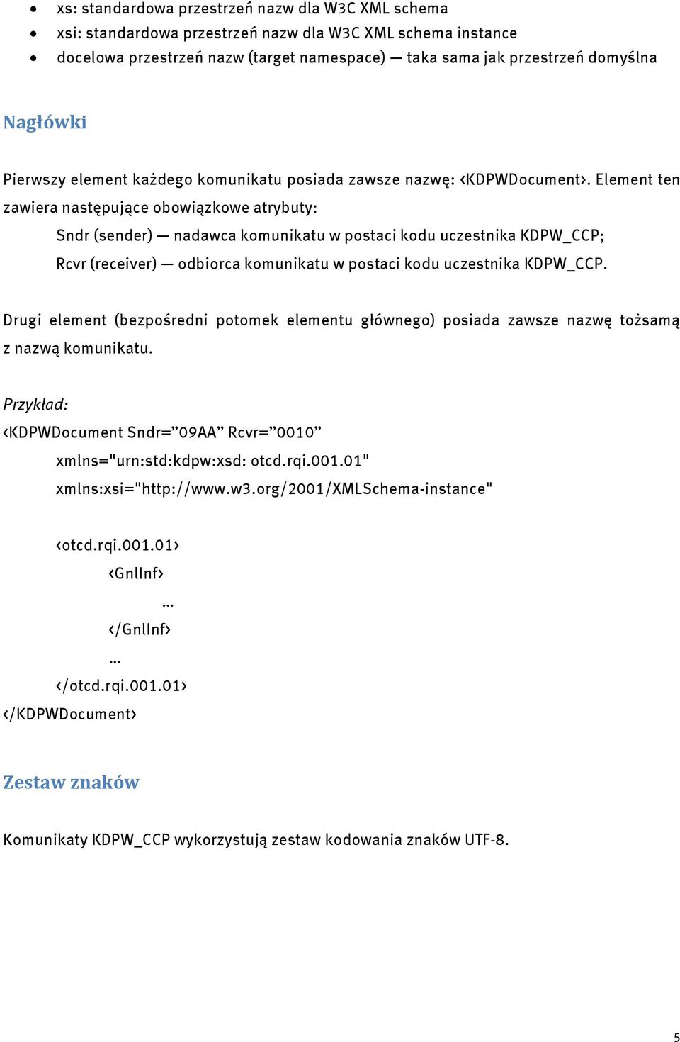 Element ten zawiera następujące obowiązkowe atrybuty: Sndr (sender) nadawca komunikatu w postaci kodu uczestnika KDPW_CCP; Rcvr (receiver) odbiorca komunikatu w postaci kodu uczestnika KDPW_CCP.