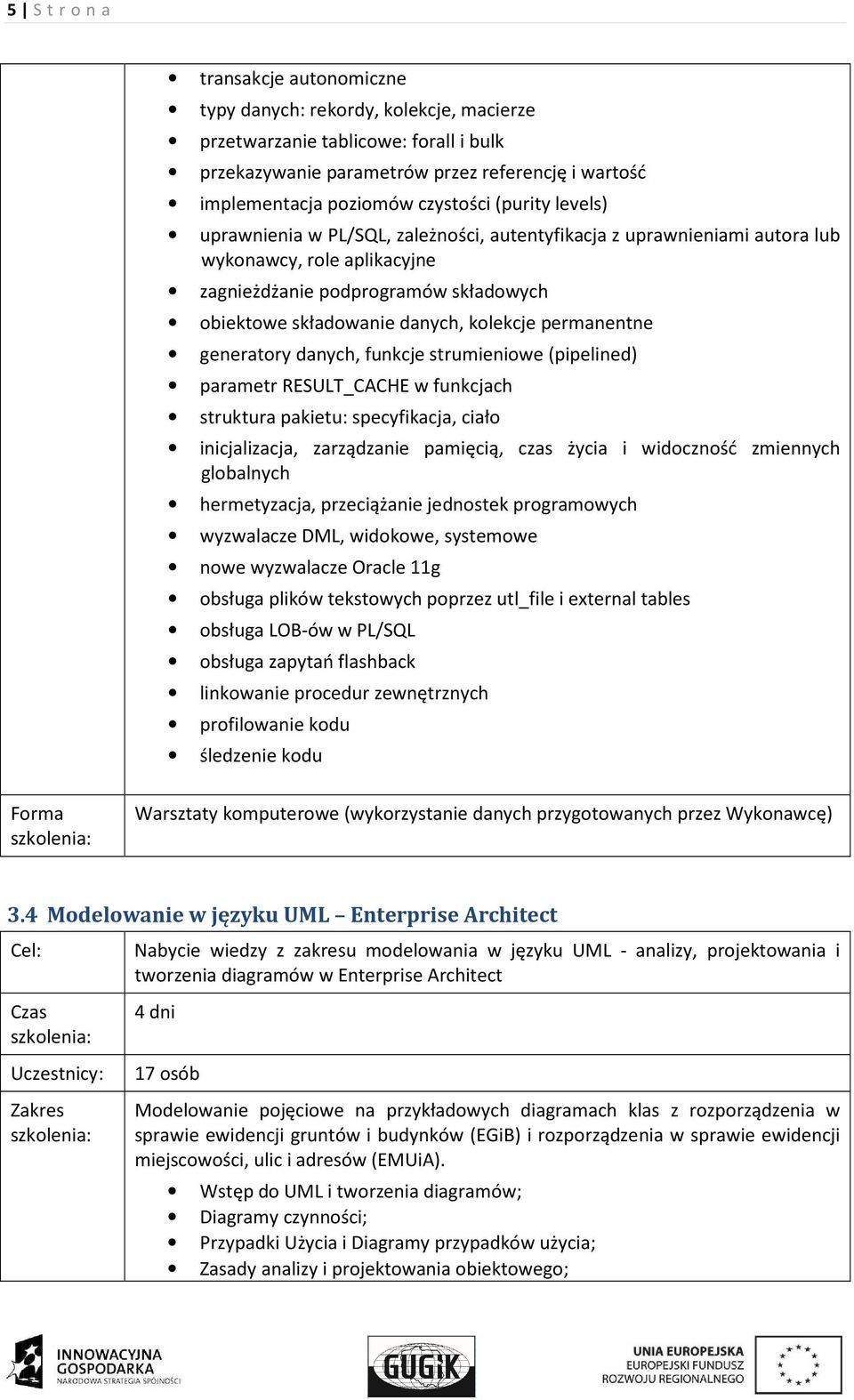 kolekcje permanentne generatory danych, funkcje strumieniowe (pipelined) parametr RESULT_CACHE w funkcjach struktura pakietu: specyfikacja, ciało inicjalizacja, zarządzanie pamięcią, czas życia i