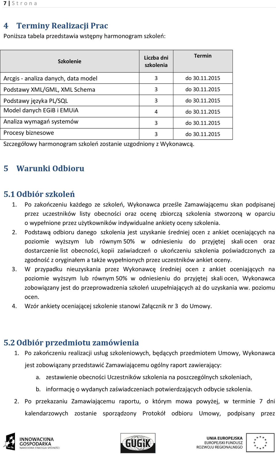 11.2015 Szczegółowy harmonogram szkoleń zostanie uzgodniony z Wykonawcą. 5 Warunki Odbioru 5.1 Odbiór szkoleń 1.