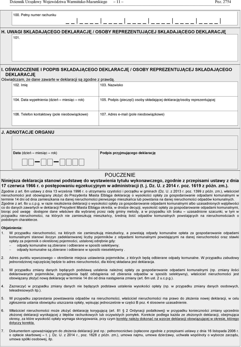 Data wypełnienia (dzień miesiąc rok) 105. Podpis (pieczęć) osoby składającej deklarację/osoby reprezentującej 106. Telefon kontaktowy (pole nieobowiązkowe) 107. Adres e-mail (pole nieobowiązkowe) J.