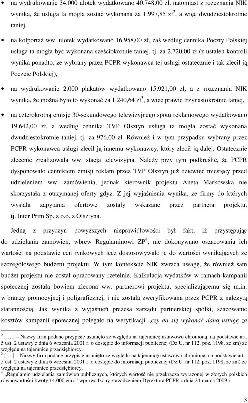 720,00 zł (z ustaleń kontroli wynika ponadto, że wybrany przez PCPR wykonawca tej usługi ostatecznie i tak zlecił ją Poczcie Polskiej), na wydrukowanie 2.000 plakatów wydatkowano 15.