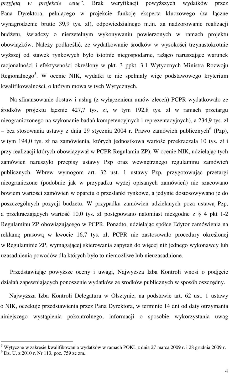 Należy podkreślić, że wydatkowanie środków w wysokości trzynastokrotnie wyższej od stawek rynkowych było istotnie niegospodarne, rażąco naruszające warunek racjonalności i efektywności określony w