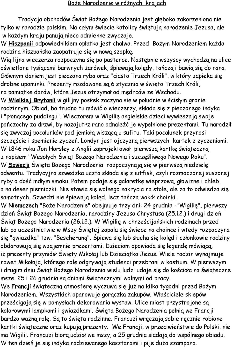 Przed Bożym Narodzeniem każda rodzina hiszpańska zaopatruje się w nową szopkę. Wigilijna wieczerza rozpoczyna się po pasterce.