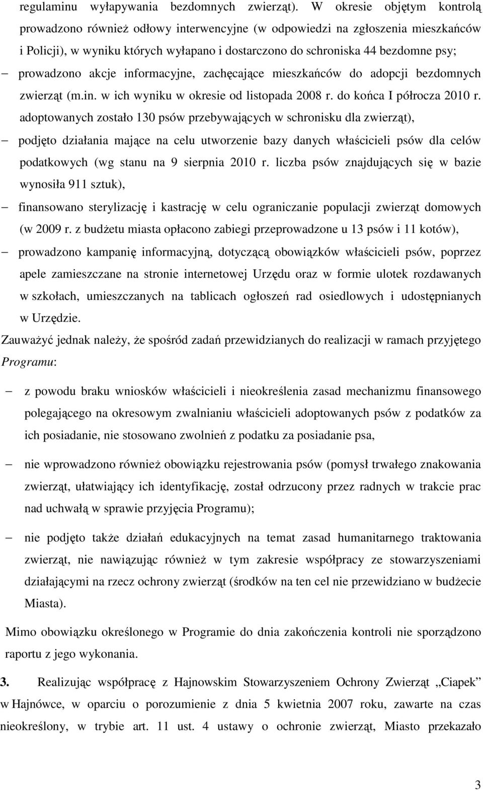 prowadzono akcje informacyjne, zachęcające mieszkańców do adopcji bezdomnych zwierząt (m.in. w ich wyniku w okresie od listopada 2008 r. do końca I półrocza 2010 r.