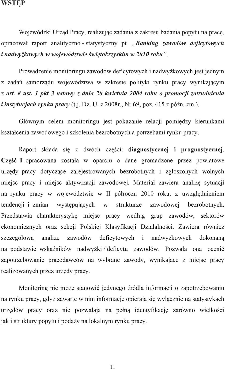 Prowadzenie monitoringu zawodów deficytowych i nadwyżkowych jest jednym z zadań samorządu województwa w zakresie polityki rynku pracy wynikającym z art. 8 ust.