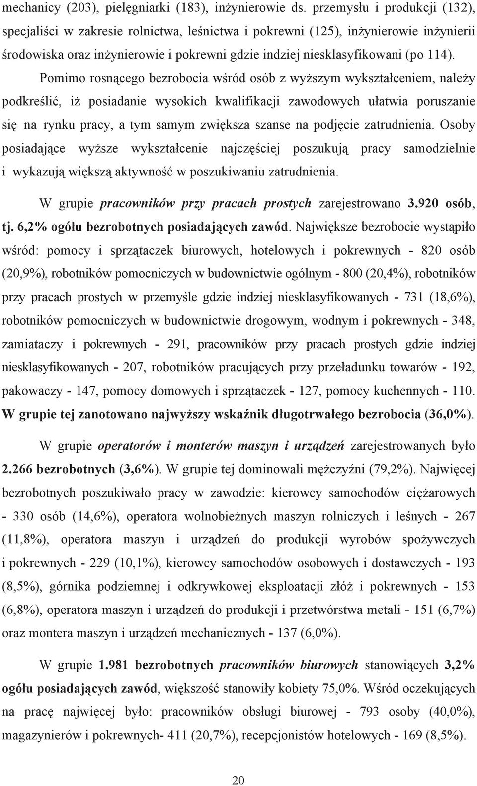 Pomimo rosnącego bezrobocia wśród osób z wyższym wykształceniem, należy podkreślić, iż posiadanie wysokich kwalifikacji zawodowych ułatwia poruszanie się na rynku pracy, a tym samym zwiększa szanse