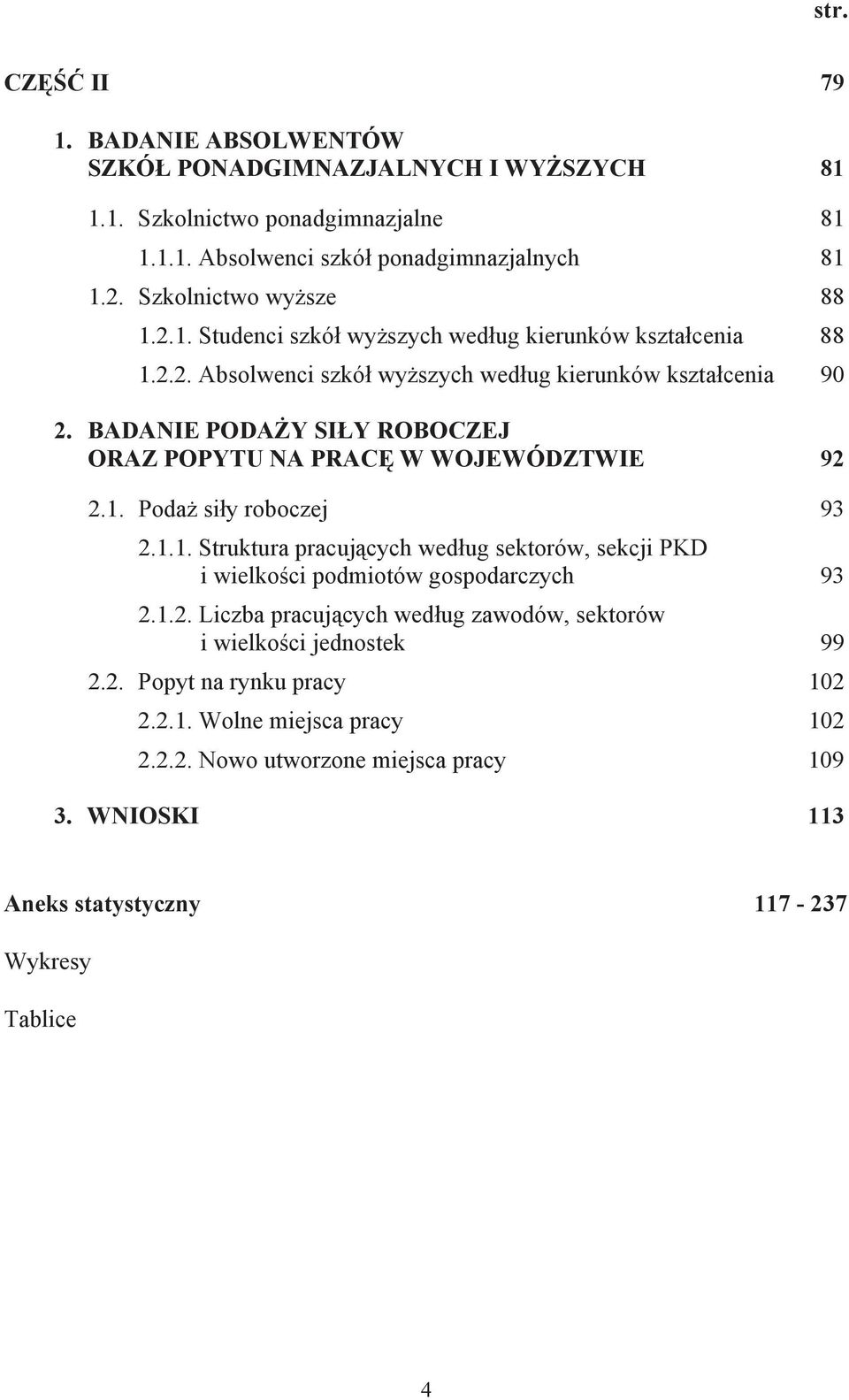 BADANIE PODAŻY SIŁY ROBOCZEJ ORAZ POPYTU NA PRACĘ W WOJEWÓDZTWIE 92 2.1. Podaż siły roboczej 93 2.1.1. Struktura pracujących według sektorów, sekcji PKD i wielkości podmiotów gospodarczych 93 2.