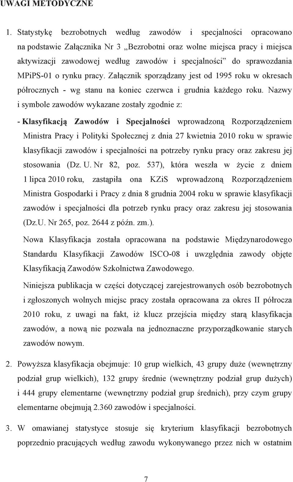 sprawozdania MPiPS-01 o rynku pracy. Załącznik sporządzany jest od 1995 roku w okresach półrocznych - wg stanu na koniec czerwca i grudnia każdego roku.