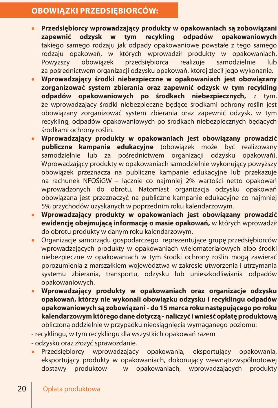 Powyższy obowiązek przedsiębiorca realizuje samodzielnie lub za pośrednictwem organizacji odzysku opakowań, której zlecił jego wykonanie.