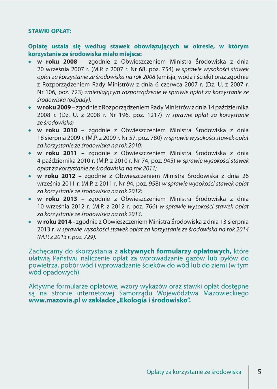 754) w sprawie wysokości stawek opłat za korzystanie ze środowiska na rok 2008 (emisja, woda i ścieki) oraz zgodnie z Rozporządzeniem Rady Ministrów z dnia 6 czerwca 2007 r. (Dz. U. z 2007 r.