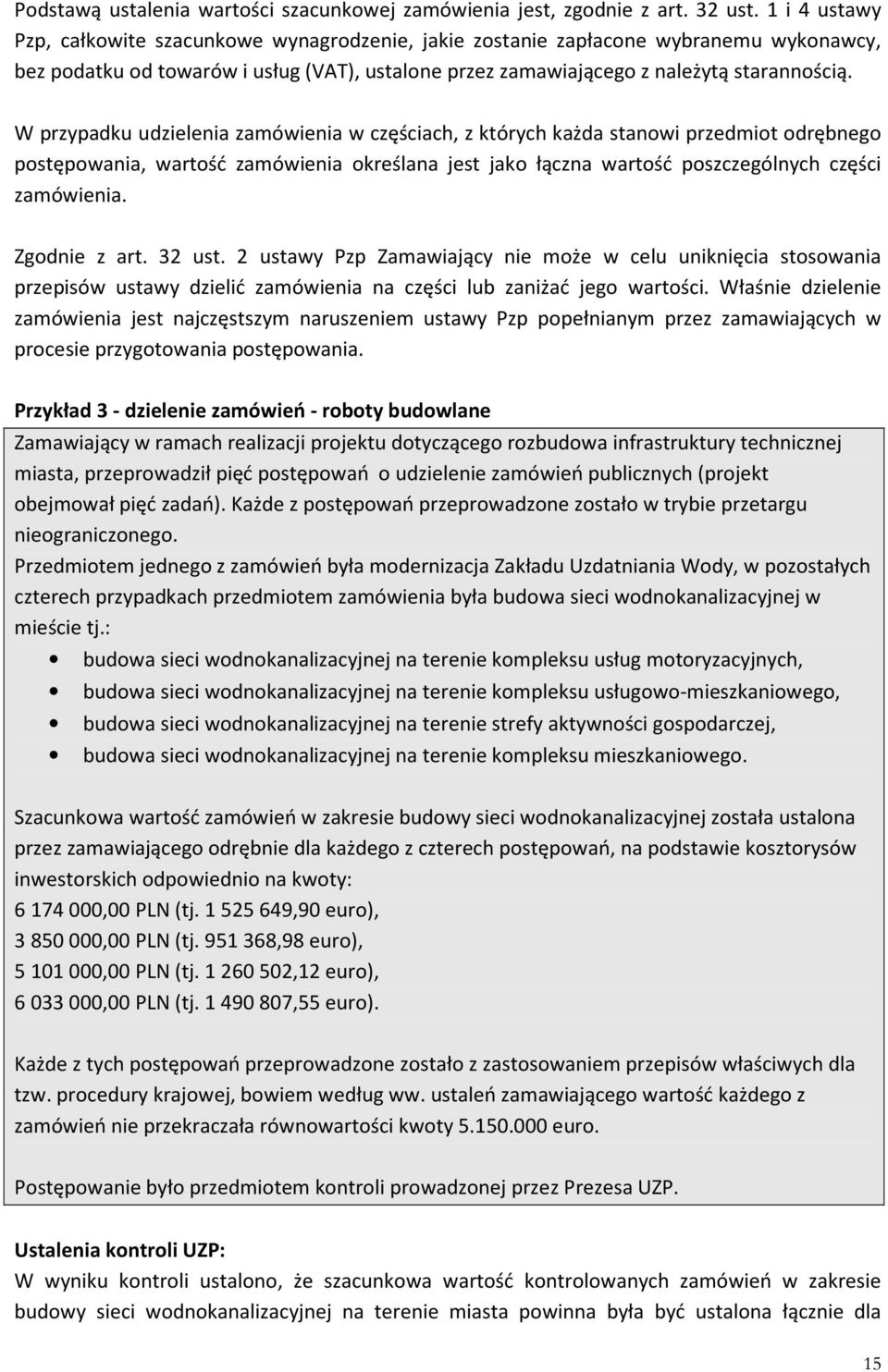 W przypadku udzielenia zamówienia w częściach, z których każda stanowi przedmiot odrębnego postępowania, wartość zamówienia określana jest jako łączna wartość poszczególnych części zamówienia.