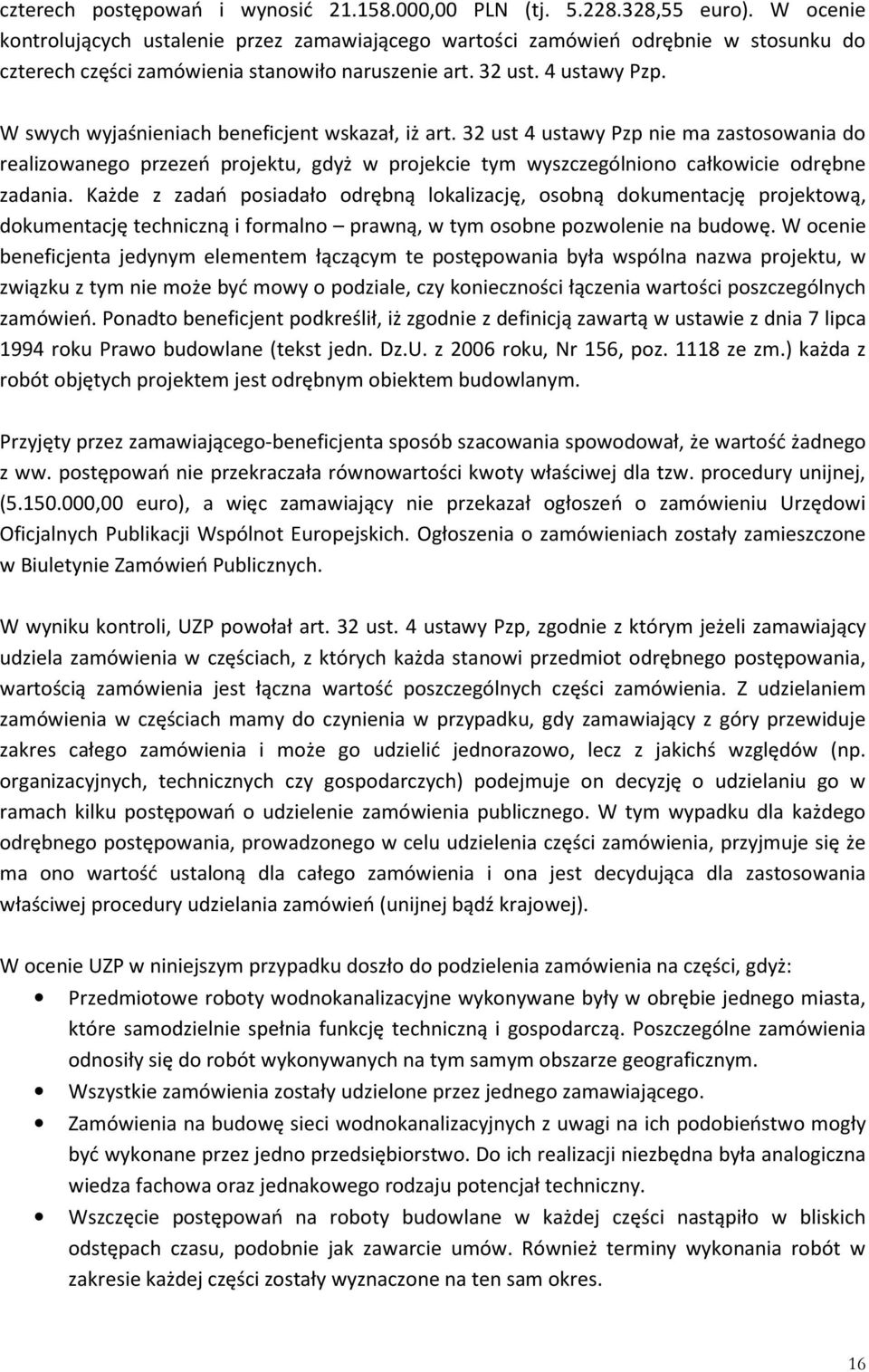 W swych wyjaśnieniach beneficjent wskazał, iż art. 32 ust 4 ustawy Pzp nie ma zastosowania do realizowanego przezeń projektu, gdyż w projekcie tym wyszczególniono całkowicie odrębne zadania.