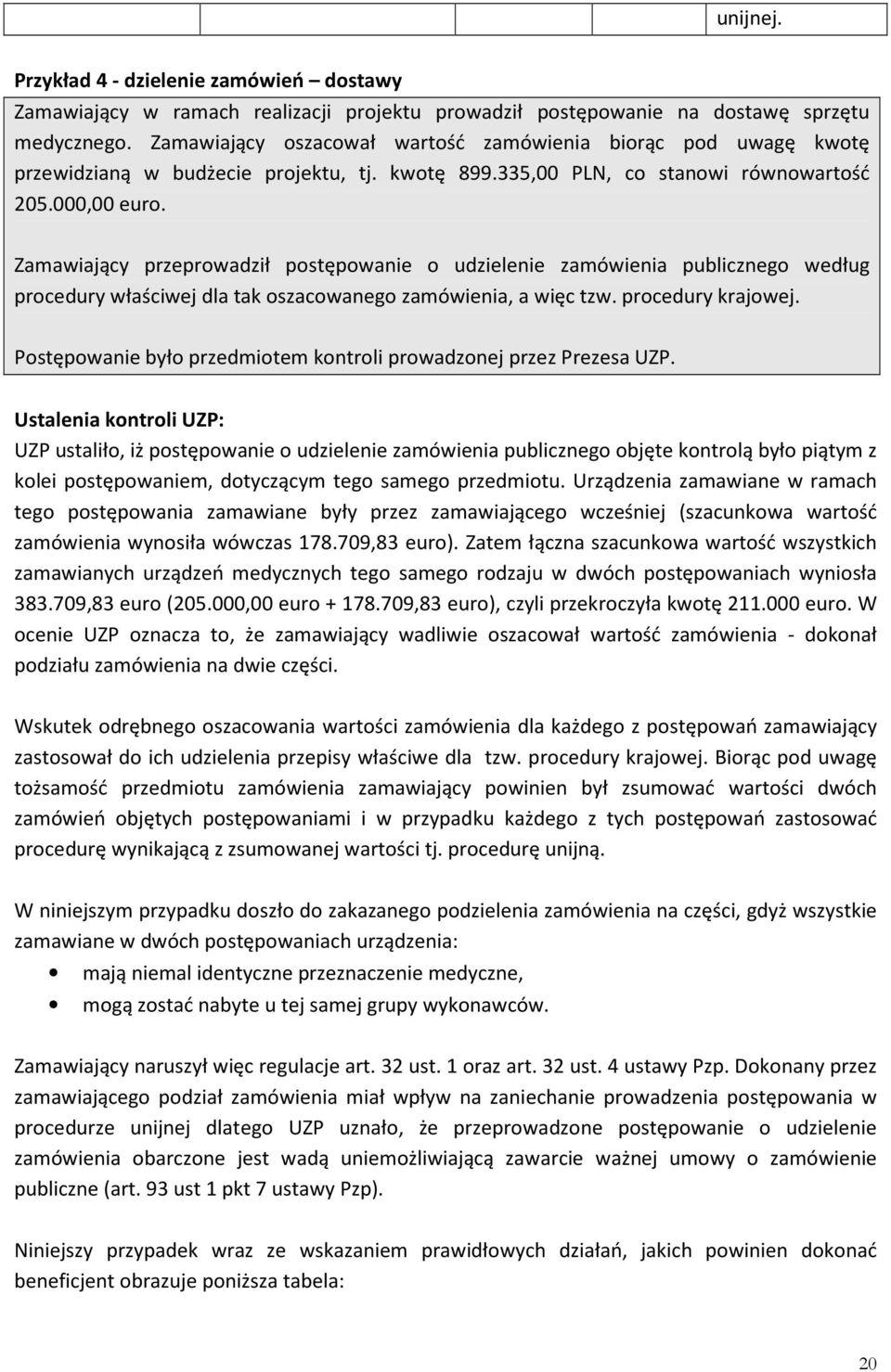 Zamawiający przeprowadził postępowanie o udzielenie zamówienia publicznego według procedury właściwej dla tak oszacowanego zamówienia, a więc tzw. procedury krajowej.