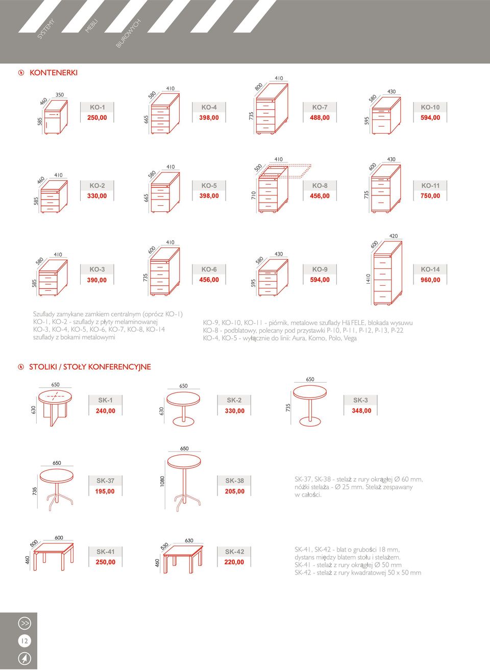 KO-4, KO-5 - wyłącznie do linii: Aura, Komo, Polo, Vega STOLIKI / STOŁY KONFERENCYJNE 240,00 330,00 348,00 195,00 205,00 SK-37, SK-38 - stelaż z rury okrągłej Ø 60 mm, nóżki stelaża - Ø 25 mm.