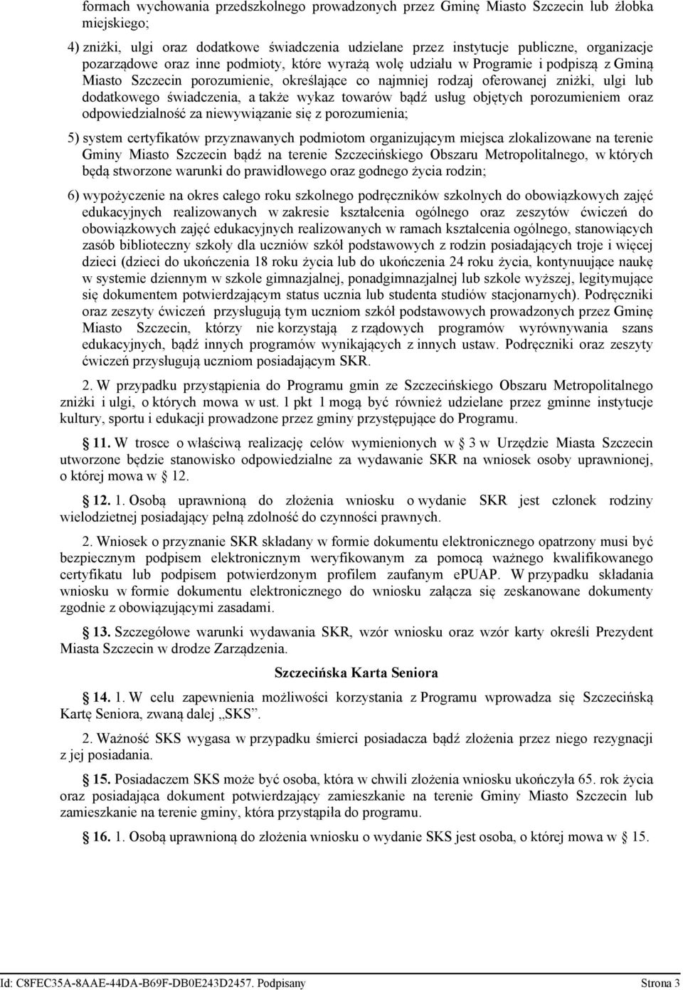 świadczenia, a także wykaz towarów bądź usług objętych porozumieniem oraz odpowiedzialność za niewywiązanie się z porozumienia; 5) system certyfikatów przyznawanych podmiotom organizującym miejsca