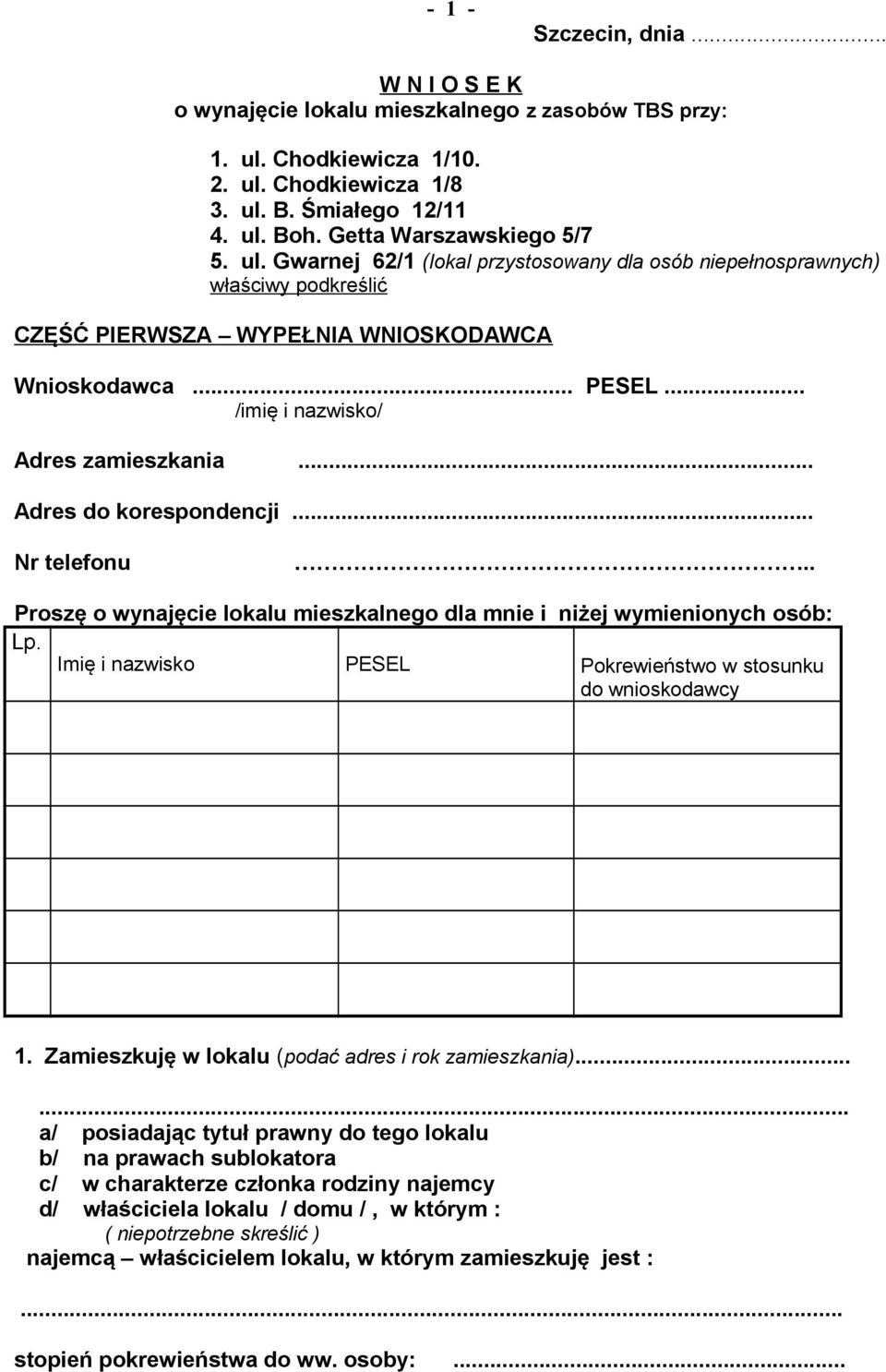 .. /imię i nazwisko/ Adres zamieszkania... Adres do korespondencji... Nr telefonu.. Proszę o wynajęcie lokalu mieszkalnego dla mnie i niżej wymienionych osób: Lp.