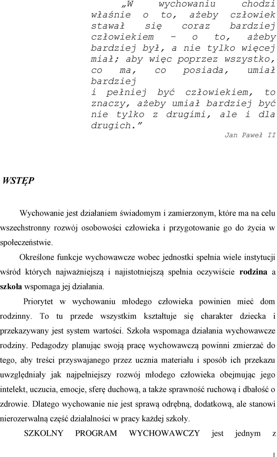 Jan Paweł II WSTĘP Wychowanie jest działaniem świadomym i zamierzonym, które ma na celu wszechstronny rozwój osobowości człowieka i przygotowanie go do życia w społeczeństwie.