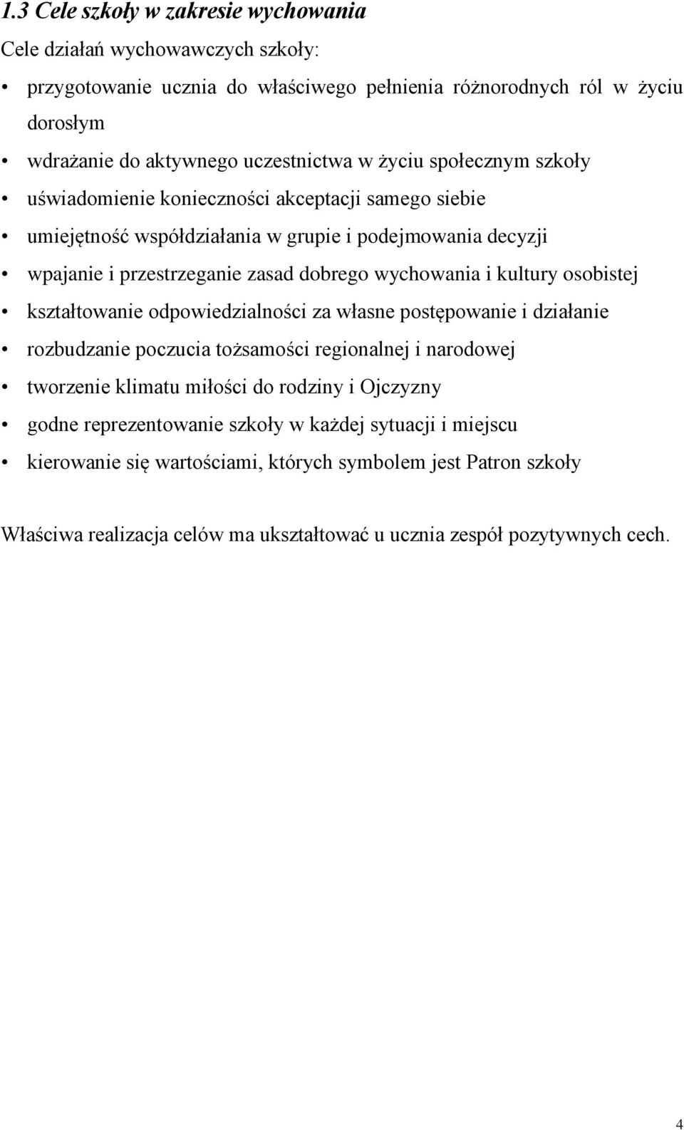 kultury osobistej kształtowanie odpowiedzialności za własne postępowanie i działanie rozbudzanie poczucia tożsamości regionalnej i narodowej tworzenie klimatu miłości do rodziny i Ojczyzny