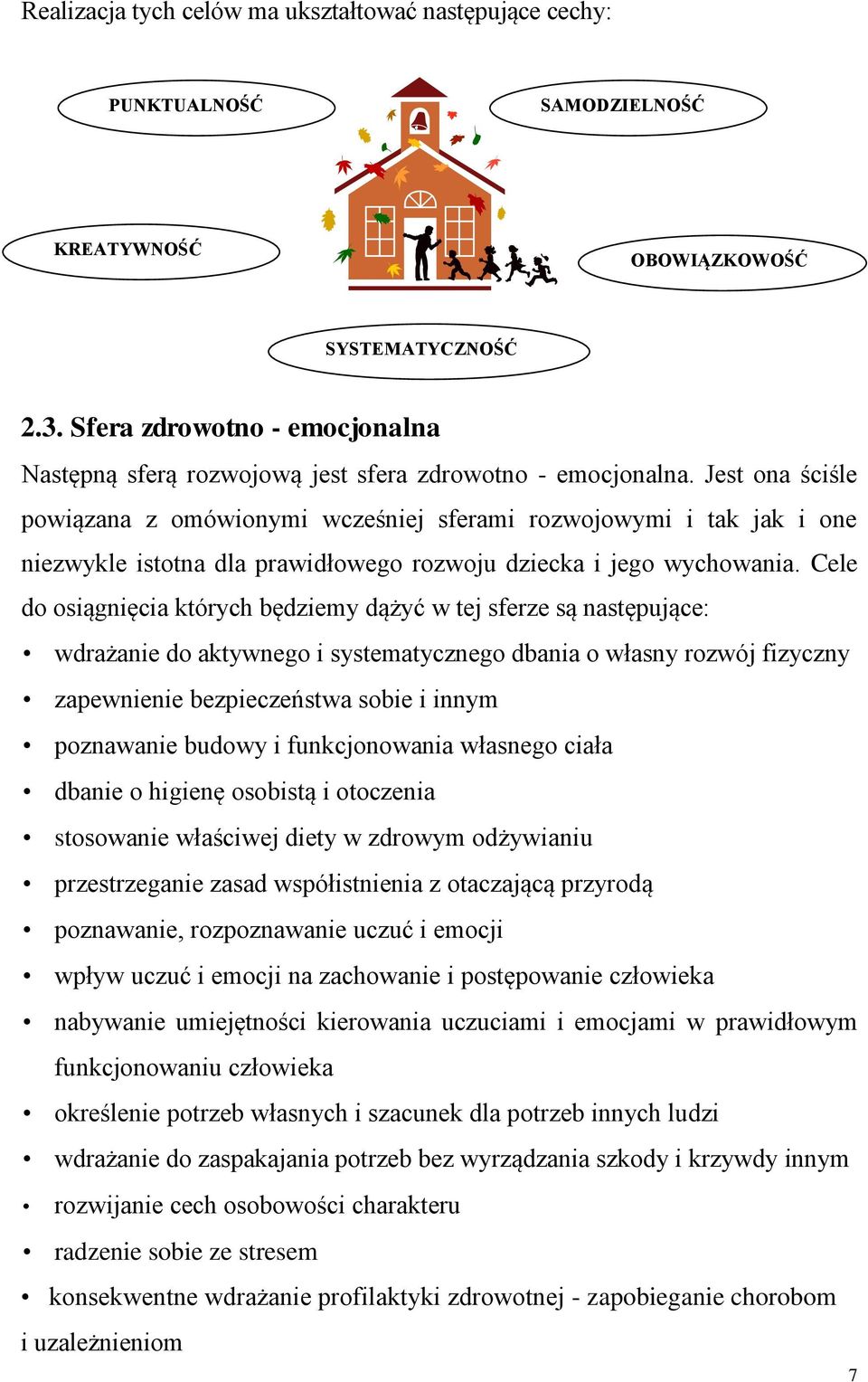 Jest ona ściśle powiązana z omówionymi wcześniej sferami rozwojowymi i tak jak i one niezwykle istotna dla prawidłowego rozwoju dziecka i jego wychowania.