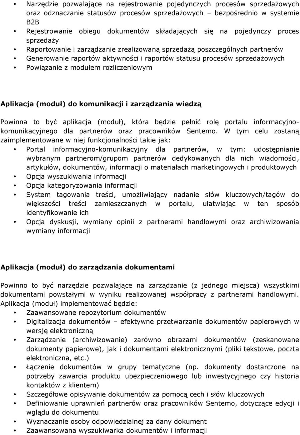 modułem rozliczeniowym Aplikacja (moduł) do komunikacji i zarządzania wiedzą Powinna to być aplikacja (moduł), która będzie pełnić rolę portalu informacyjnokomunikacyjnego dla partnerów oraz