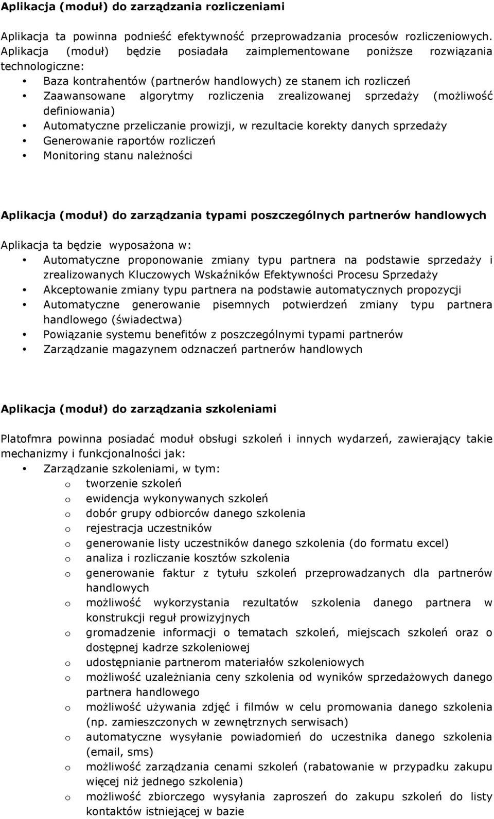 zrealizowanej sprzedaży (możliwość definiowania) Automatyczne przeliczanie prowizji, w rezultacie korekty danych sprzedaży Generowanie raportów rozliczeń Monitoring stanu należności Aplikacja (moduł)