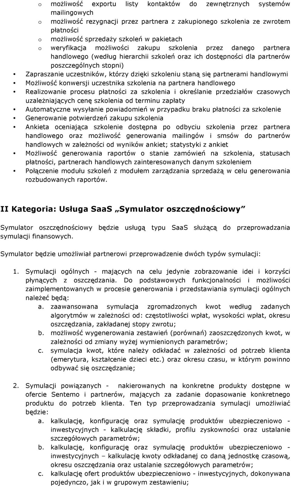 szkoleniu staną się partnerami handlowymi Możliwość konwersji uczestnika szkolenia na partnera handlowego Realizowanie procesu płatności za szkolenia i określanie przedziałów czasowych