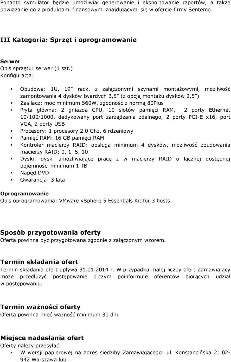 ) Konfiguracja: Obudowa: 1U, 19 rack, z załączonymi szynami montażowymi, możliwość zamontowania 4 dysków twardych 3,5 (z opcją montażu dysków 2,5 ) Zasilacz: moc minimum 560W, zgodność z normą 80Plus