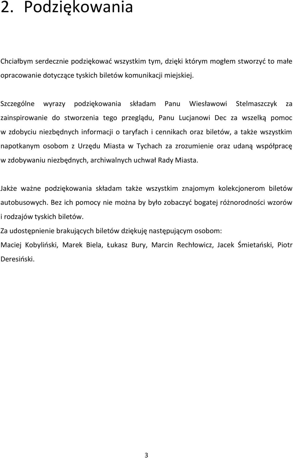 cennikach oraz biletów, a także wszystkim napotkanym osobom z Urzędu Miasta w Tychach za zrozumienie oraz udaną współpracę w zdobywaniu niezbędnych, archiwalnych uchwał Rady Miasta.