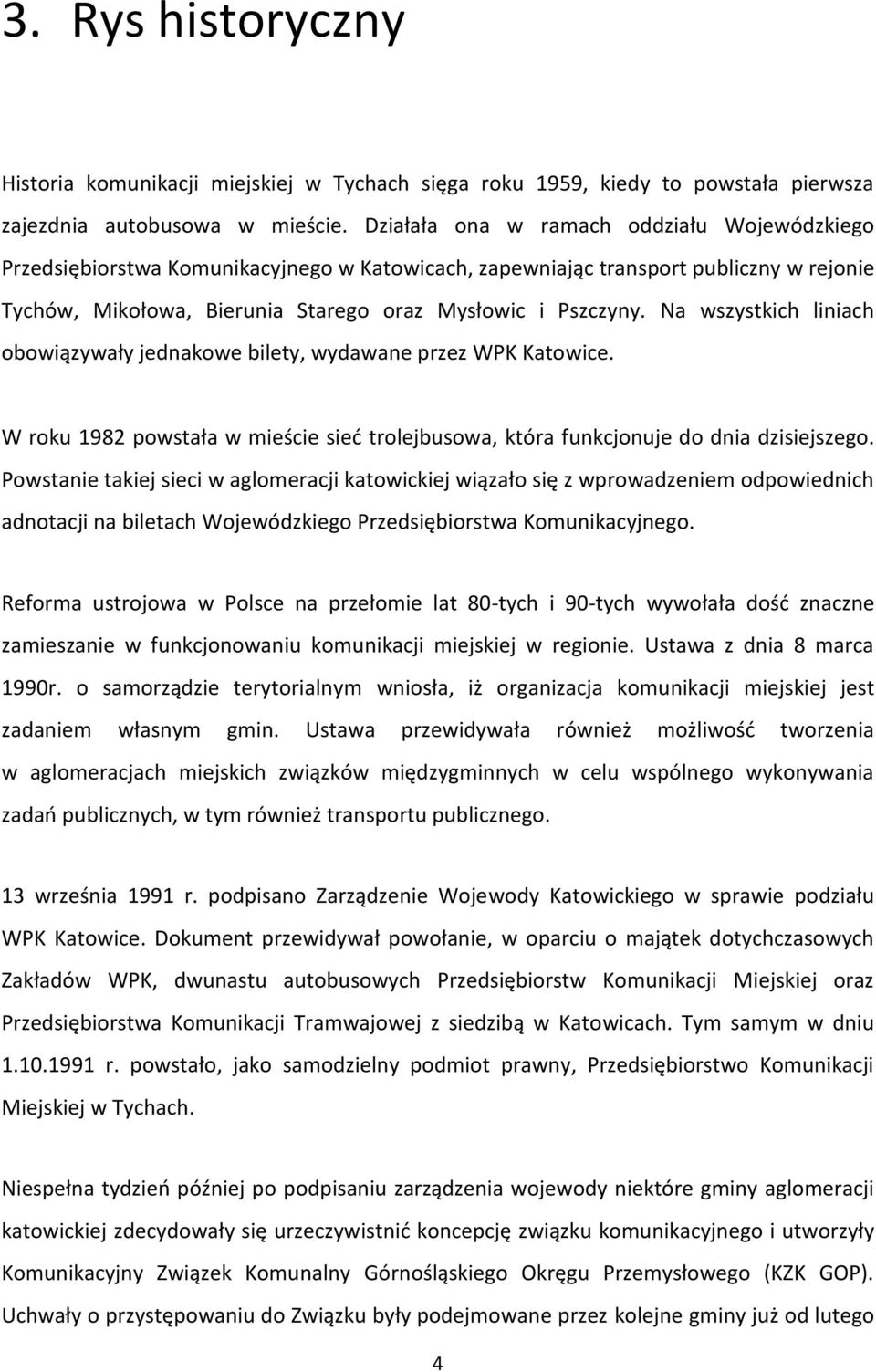 Na wszystkich liniach obowiązywały jednakowe bilety, wydawane przez WPK Katowice. W roku 1982 powstała w mieście sieć trolejbusowa, która funkcjonuje do dnia dzisiejszego.