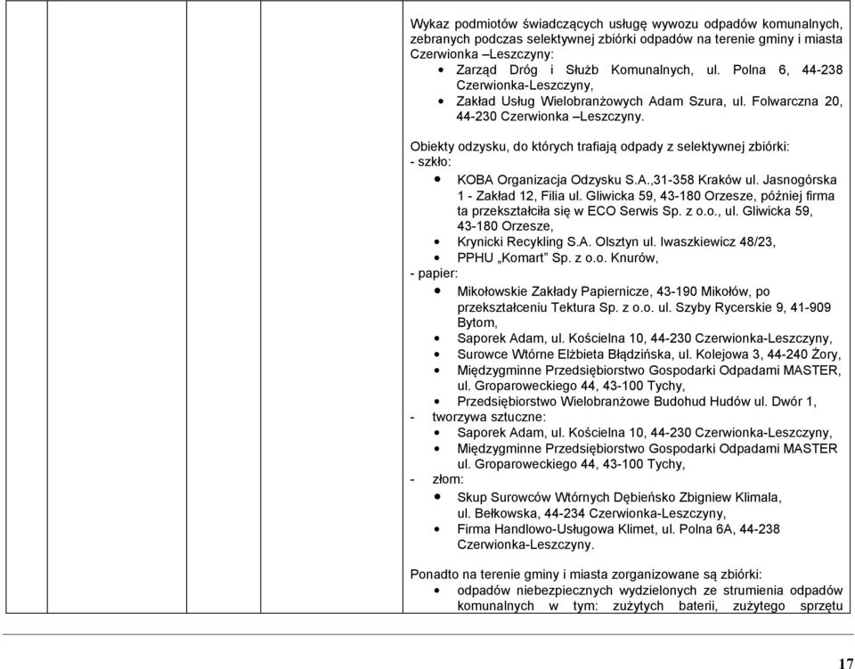 Obiekty odzysku, do których trafiają odpady z selektywnej zbiórki: - szkło: KOBA Organizacja Odzysku S.A.,31-358 Kraków ul. Jasnogórska 1 - Zakład 12, Filia ul.