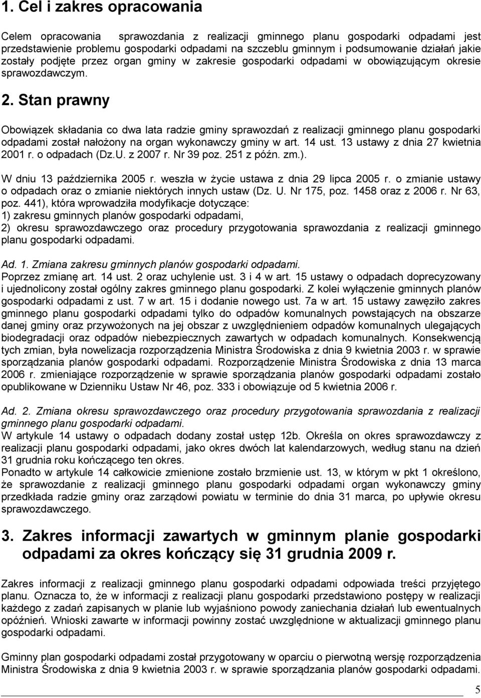 Stan prawny Obowiązek składania co dwa lata radzie gminy sprawozdań z realizacji gminnego planu gospodarki odpadami został nałożony na organ wykonawczy gminy w art. 14 ust.