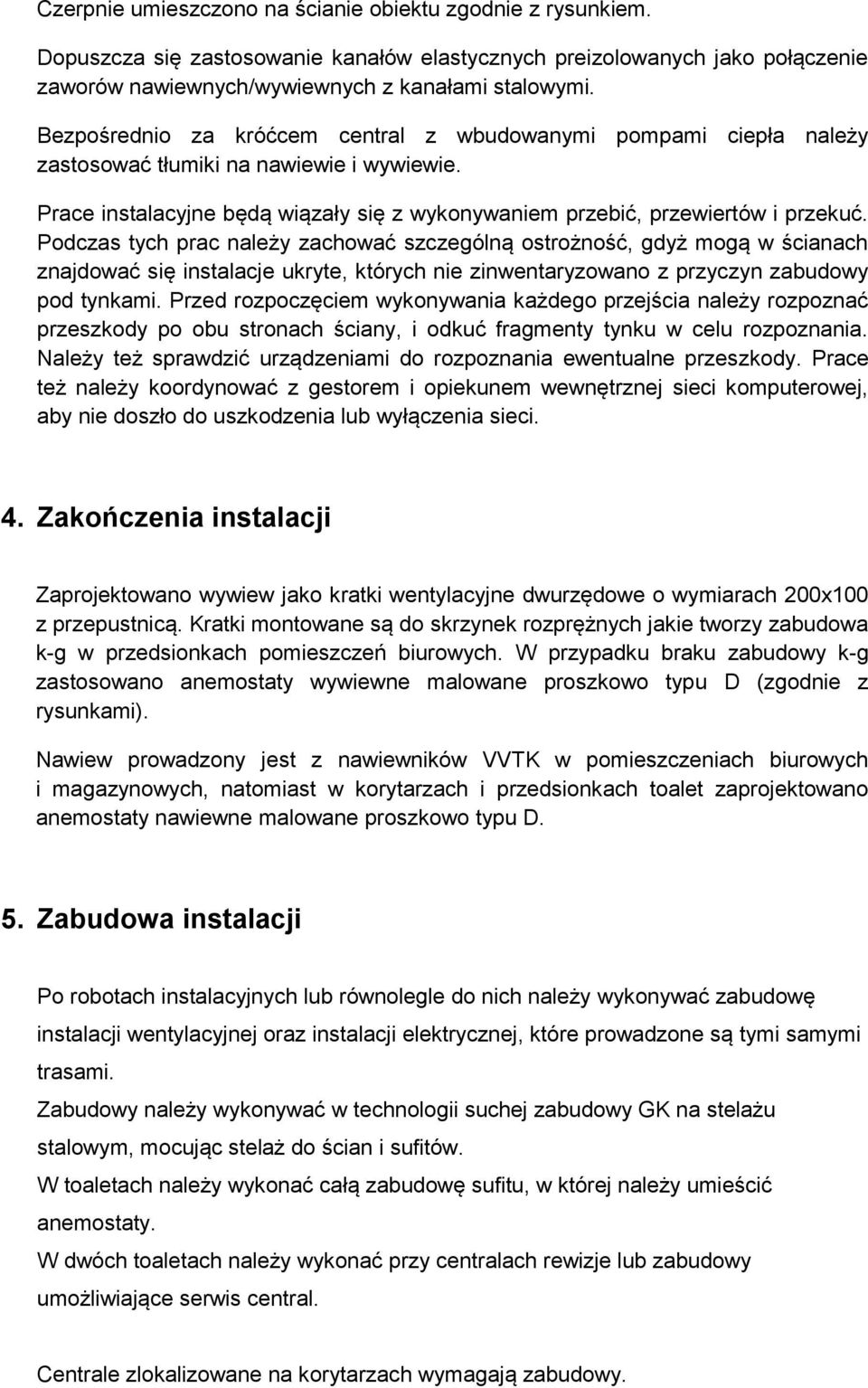 Podczas tych prac należy zachować szczególną ostrożność, gdyż mogą w ścianach znajdować się instalacje ukryte, których nie zinwentaryzowano z przyczyn zabudowy pod tynkami.