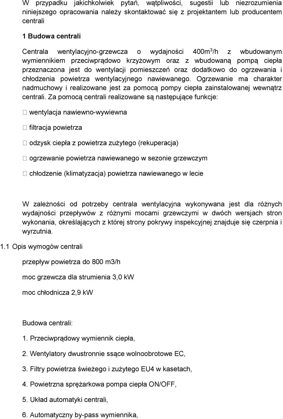 i chłodzenia powietrza wentylacyjnego nawiewanego. Ogrzewanie ma charakter nadmuchowy i realizowane jest za pomocą pompy ciepła zainstalowanej wewnątrz centrali.