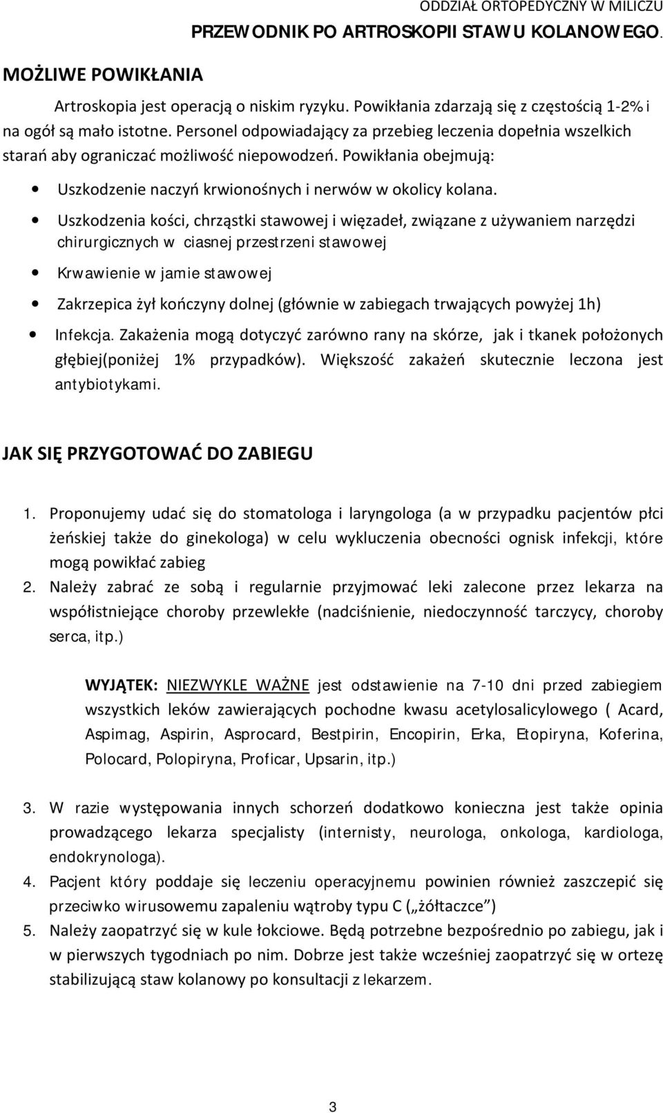 Uszkodzenia kości, chrząstki stawowej i więzadeł, związane z używaniem narzędzi chirurgicznych w ciasnej przestrzeni stawowej Krwawienie w jamie stawowej Zakrzepica żył kończyny dolnej (głównie w