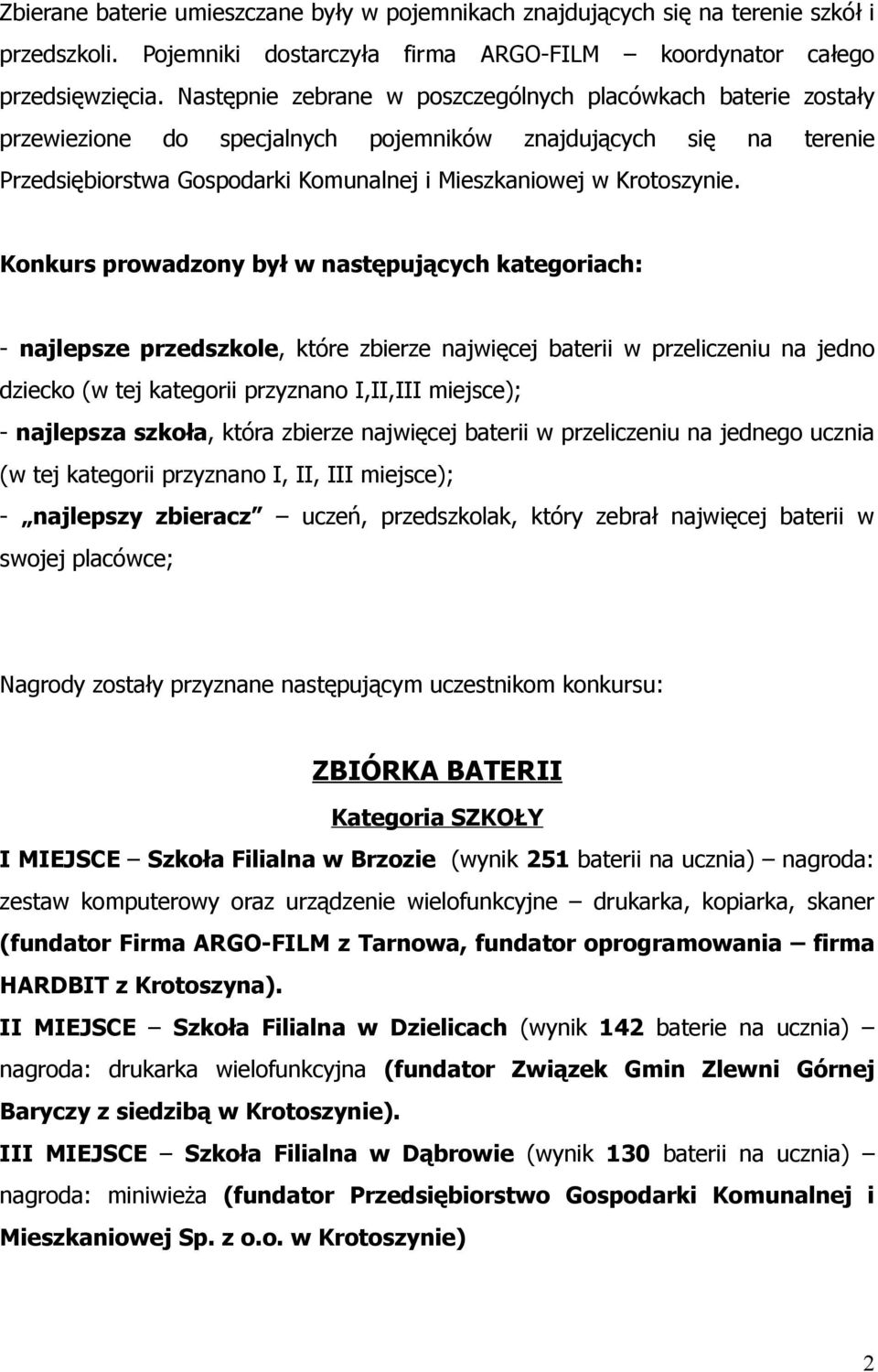 Konkurs prowadzony był w następujących kategoriach: - najlepsze przedszkole, które zbierze najwięcej baterii w przeliczeniu na jedno dziecko (w tej kategorii przyznano I,II,III miejsce); - najlepsza