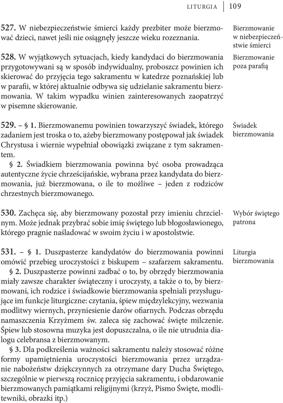 W wyjątkowych sytuacjach, kiedy kandydaci do bierzmowania przygotowywani są w sposób indywidualny, proboszcz powinien ich skierować do przyjęcia tego sakramentu w katedrze poznańskiej lub w parafii,