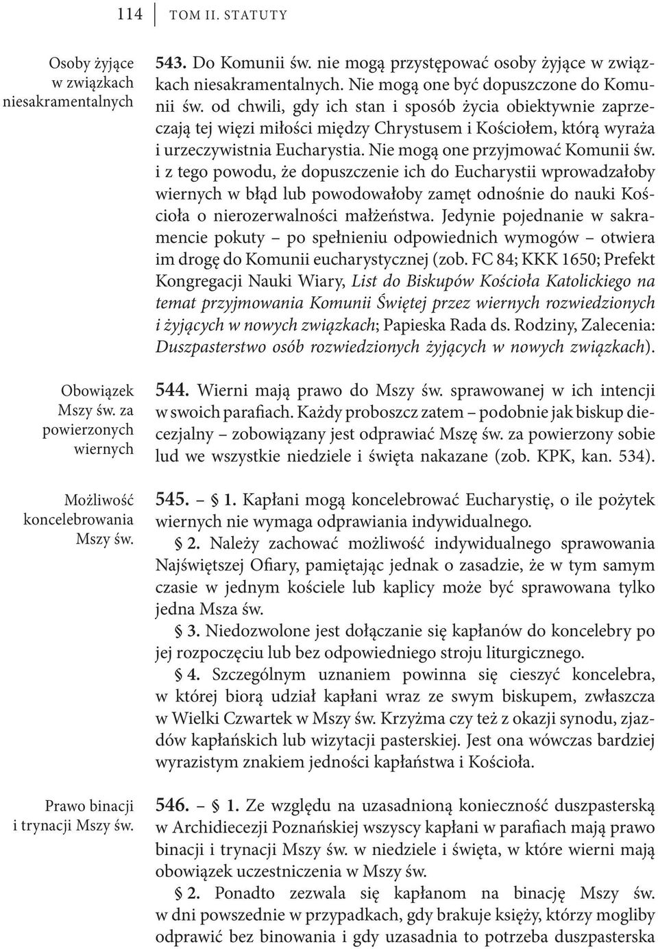 od chwili, gdy ich stan i sposób życia obiektywnie zaprzeczają tej więzi miłości między Chrystusem i Kościołem, którą wyraża i urzeczywistnia Eucharystia. Nie mogą one przyjmować Komunii św.