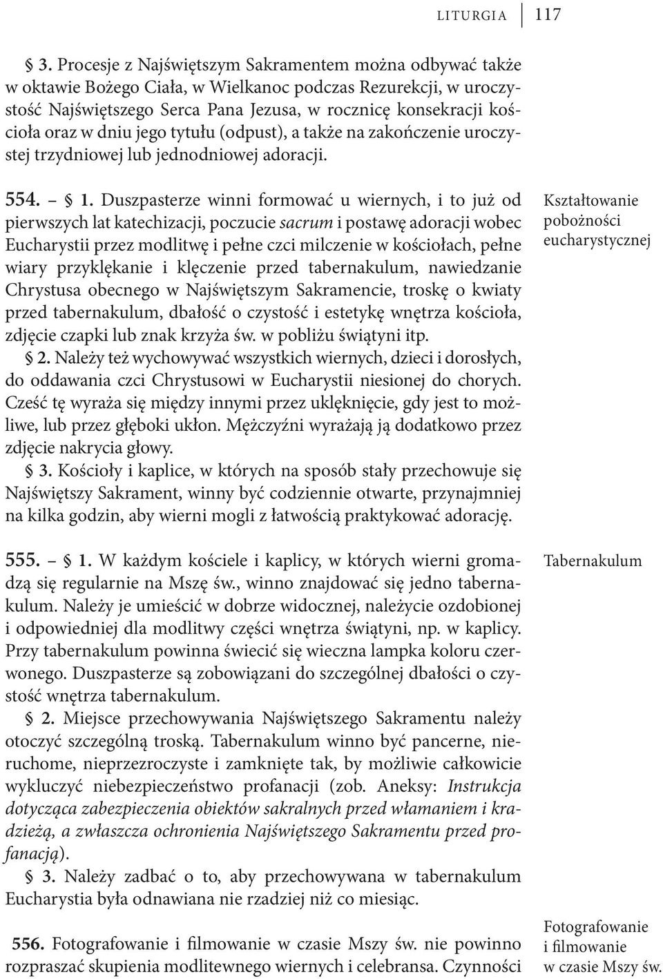 dniu jego tytułu (odpust), a także na zakończenie uroczystej trzydniowej lub jednodniowej adoracji. Kształtowanie pobożności eucharystycznej 554. 1.