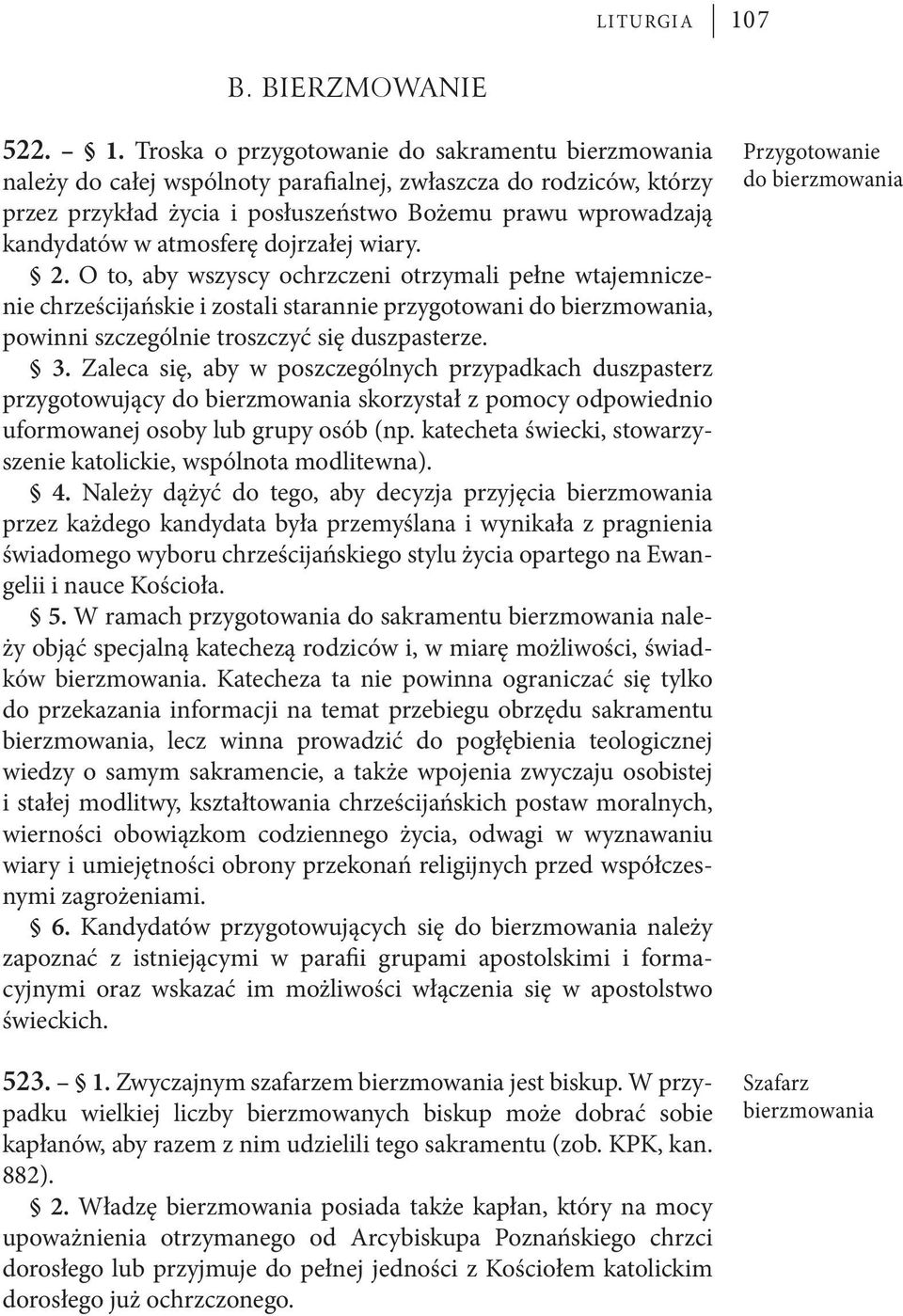 Troska o przygotowanie do sakramentu bierzmowania należy do całej wspólnoty parafialnej, zwłaszcza do rodziców, którzy przez przykład życia i posłuszeństwo Bożemu prawu wprowadzają kandydatów w