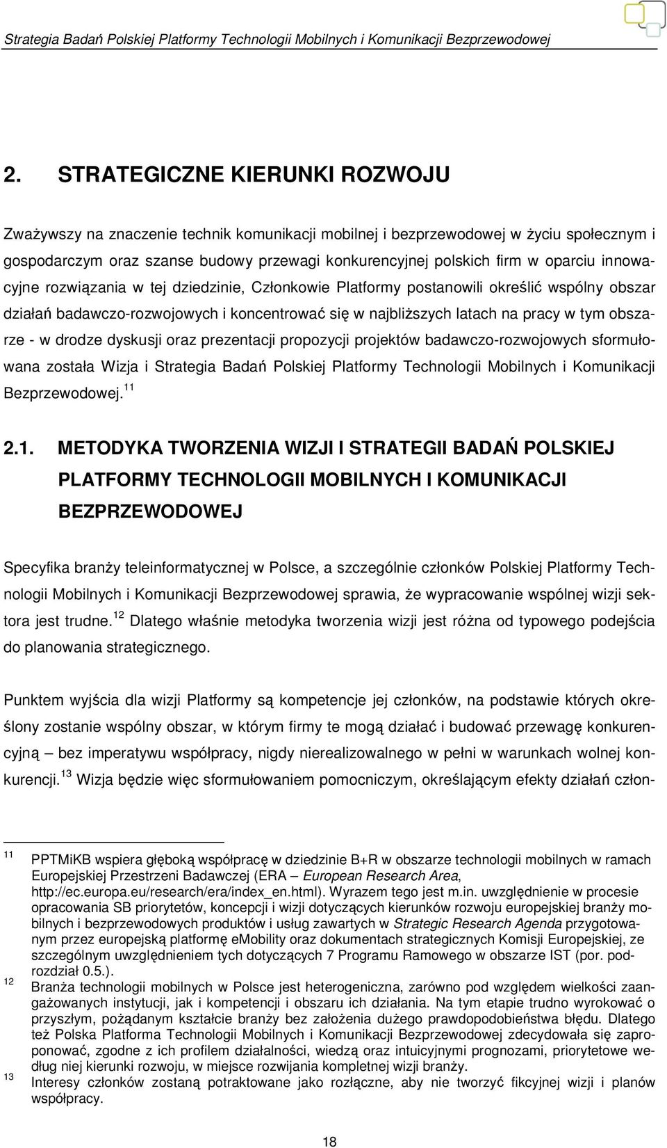 obszarze - w drodze dyskusji oraz prezentacji propozycji projektów badawczo-rozwojowych sformułowana została Wizja i Strategia Badań Polskiej Platformy Technologii Mobilnych i Komunikacji