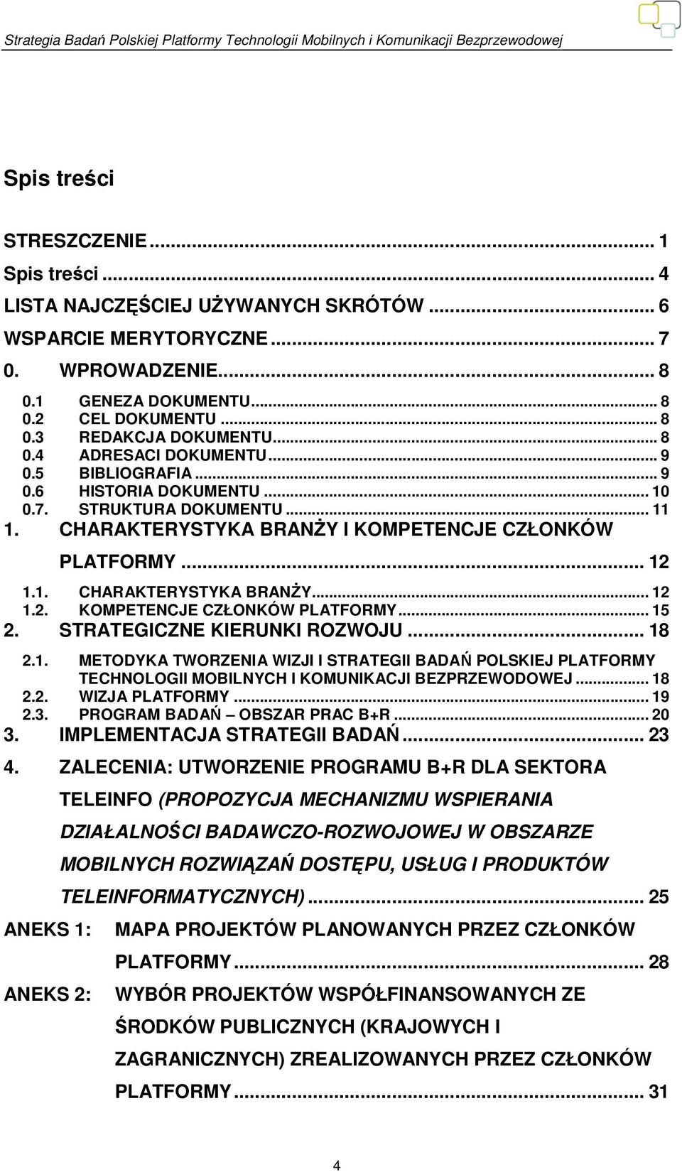 1.1. 1.2. CHARAKTERYSTYKA BRANŻY... 12 KOMPETENCJE CZŁONKÓW PLATFORMY... 15 2. STRATEGICZNE KIERUNKI ROZWOJU... 18 2.1. METODYKA TWORZENIA WIZJI I STRATEGII BADAŃ POLSKIEJ PLATFORMY TECHNOLOGII MOBILNYCH I KOMUNIKACJI BEZPRZEWODOWEJ.