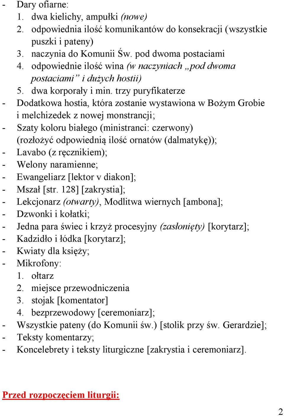 trzy puryfikaterze - Dodatkowa hostia, która zostanie wystawiona w Bożym Grobie i melchizedek z nowej monstrancji; - Szaty koloru białego (ministranci: czerwony) (rozłożyć odpowiednią ilość ornatów