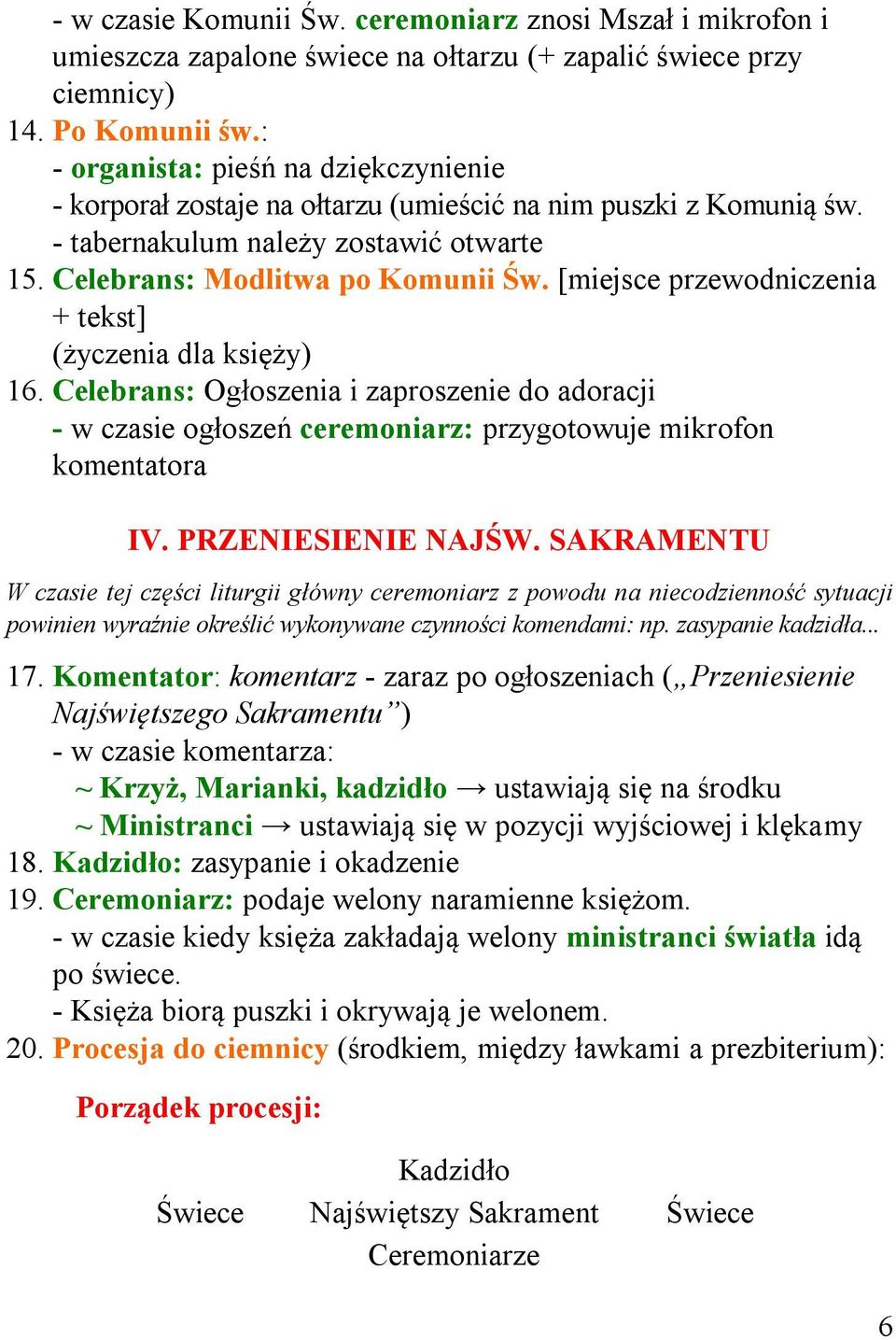 [miejsce przewodniczenia + tekst] (życzenia dla księży) 16. Celebrans: Ogłoszenia i zaproszenie do adoracji - w czasie ogłoszeń ceremoniarz: przygotowuje mikrofon komentatora IV. PRZENIESIENIE NAJŚW.