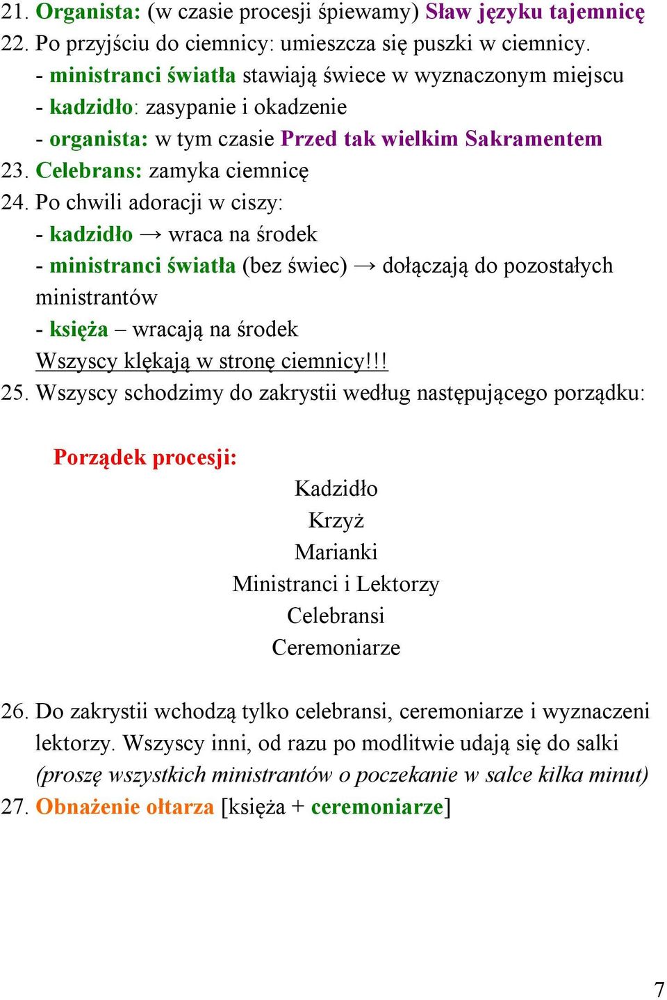 Po chwili adoracji w ciszy: - kadzidło wraca na środek - ministranci światła (bez świec) dołączają do pozostałych ministrantów - księża wracają na środek Wszyscy klękają w stronę ciemnicy!!! 25.